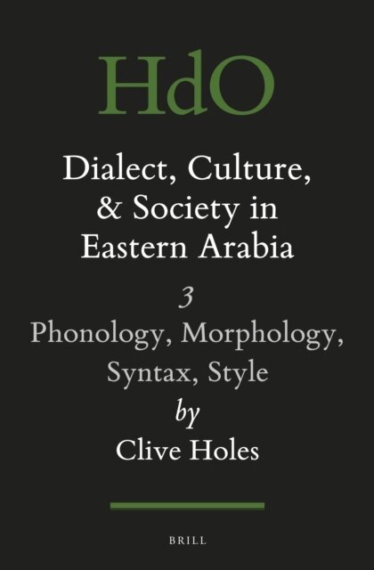 Clive Holes - Dialect, Culture, and Society in Eastern Arabia, Volume III: Phonology, Morphology, Syntax, Style, E-bok