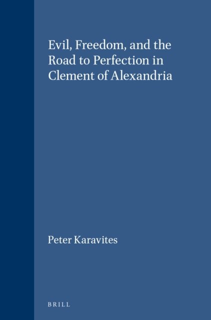 Peter Karavites - Evil, Freedom, and the Road to Perfection in Clement of Alexandria, E-bok