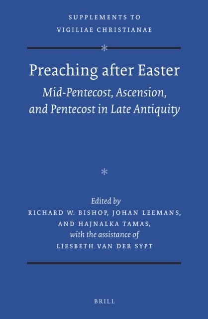 Hajnalka Tamas, Johan Leemans, Richard W. Bishop - Preaching after Easter: Mid-Pentecost, Ascension, and Pentecost in Late Antiquity, E-bok