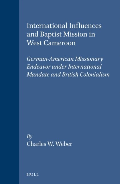 Charles W. Weber - International Influences and Baptist Mission in West Cameroon, E-bok
