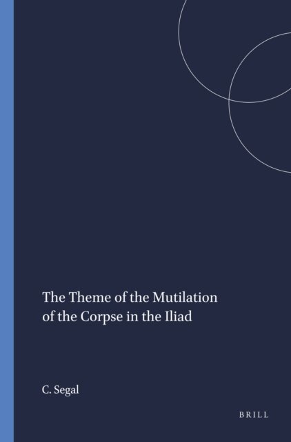Charles Segal - Theme of the Mutilation of the Corpse in the Iliad, E-bok