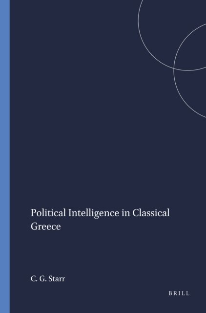 Chester G. Starr - Political Intelligence in Classical Greece, E-bok