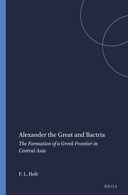 Frank L. Holt - Alexander the Great and Bactria, E-bok