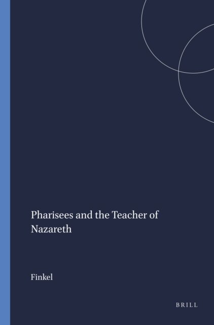 Finkel - Pharisees and the Teacher of Nazareth, E-bok
