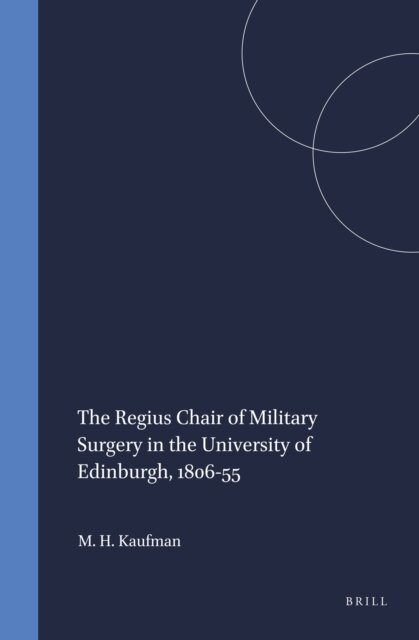 Matthew H. Kaufman - Regius Chair of Military Surgery in the University of Edinburgh, 1806-55, E-bok
