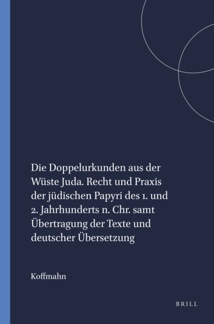 Koffmahn - Die Doppelurkunden aus der Wuste Juda. Recht und Praxis der judischen Papyri des 1. und 2. Jahrhunderts n. Chr. samt Ubertragung der Texte und deutscher Ubersetzung, E-bok