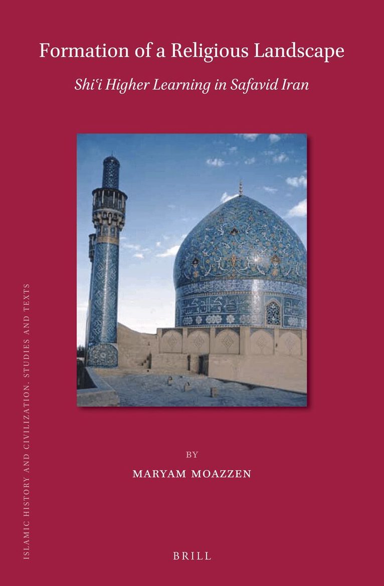 Formation of a Religious Landscape: Shi‘i Higher Learning in Safavid Iran