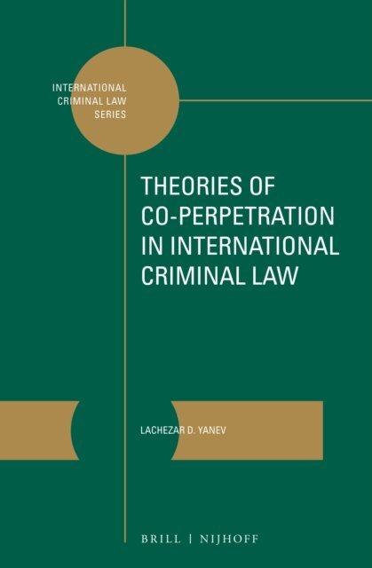 Lachezar D. Yanev - Theories of Co-perpetration in International Criminal Law, E-bok