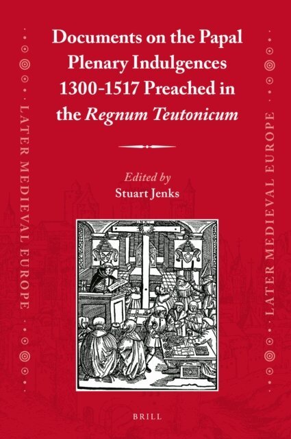 Documents on the Papal Plenary Indulgences 1300-1517 Preached in the Regnum Teutonicum, E-bok