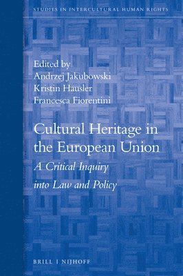 Cultural Heritage in the European Union: A Critical Inquiry Into Law and Policy av Andrzej Jakubowski, Kristin Hausler, Francesca Fiorentini