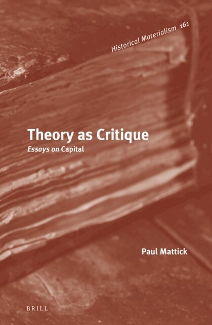 Paul Mattick - Theory as Critique: Essays on Capital, E-bok