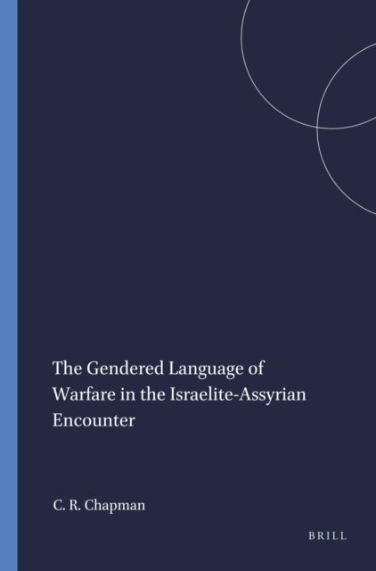 Cynthia R. Chapman - Gendered Language of Warfare in the Israelite-Assyrian Encounter, E-bok