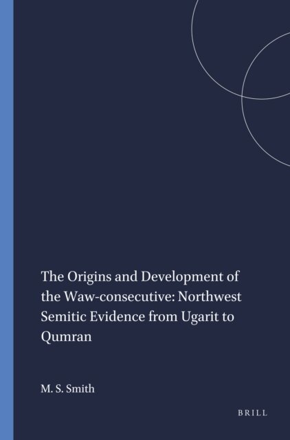 Mark S. Smith - Origins and Development of the Waw-consecutive: Northwest Semitic Evidence from Ugarit to Qumran, E-bok