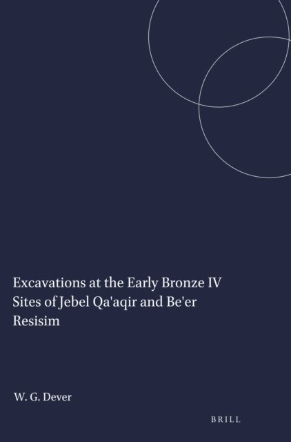 William G. Dever - Excavations at the Early Bronze IV Sites of Jebel Qa'aqir and Be'er Resisim, E-bok