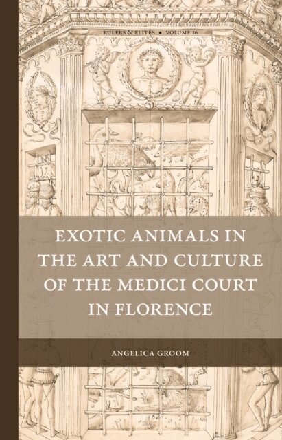 Angelica Groom - Exotic Animals in the Art and Culture of the Medici Court in Florence, E-bok