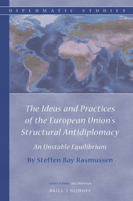 Steffen Bay Rasmussen - Ideas and Practices of the European Union's Structural Antidiplomacy, E-bok
