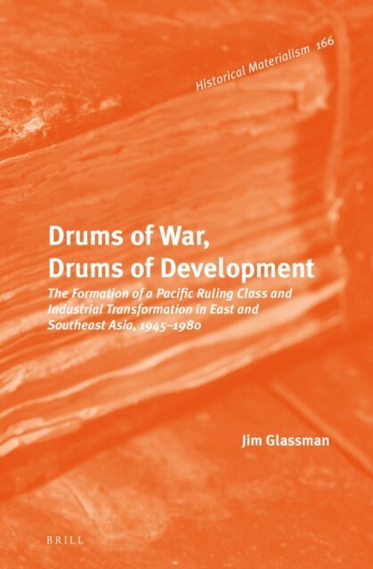 Jim Glassman - Drums of War, Drums of Development: The Formation of a Pacific Ruling Class and Industrial Transformation in East and Southeast Asia, 1945-1980, E-bok