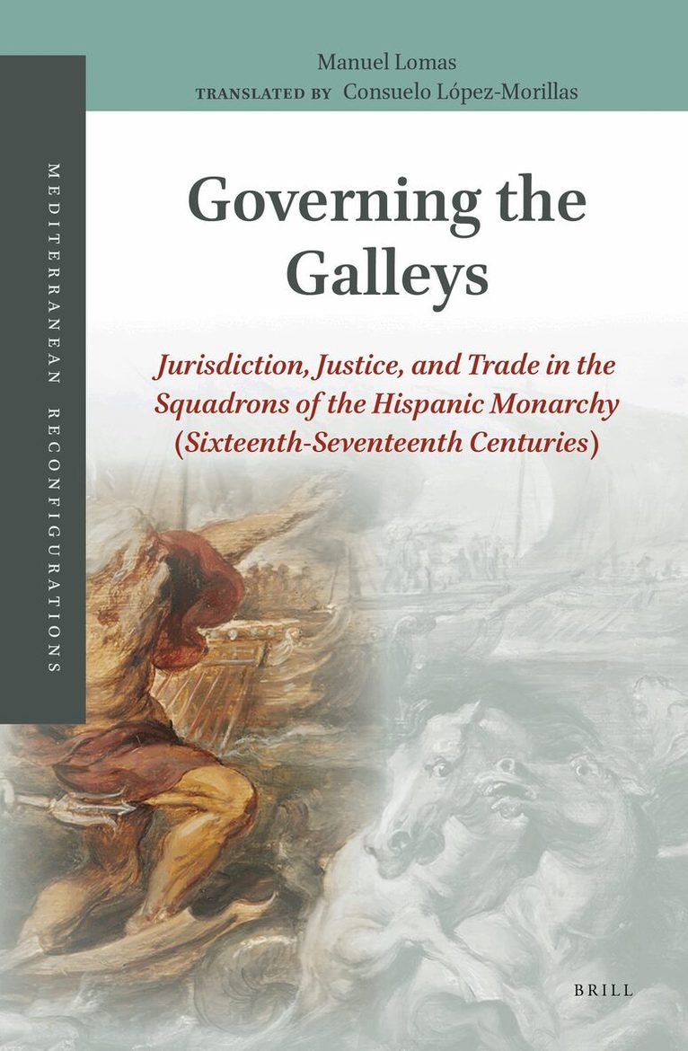 Manuel Lomas - Governing the Galleys: Jurisdiction, Justice, and Trade in the Squadrons of the Hispanic Monarchy (Sixteenth-Seventeenth Centuries), Inbunden