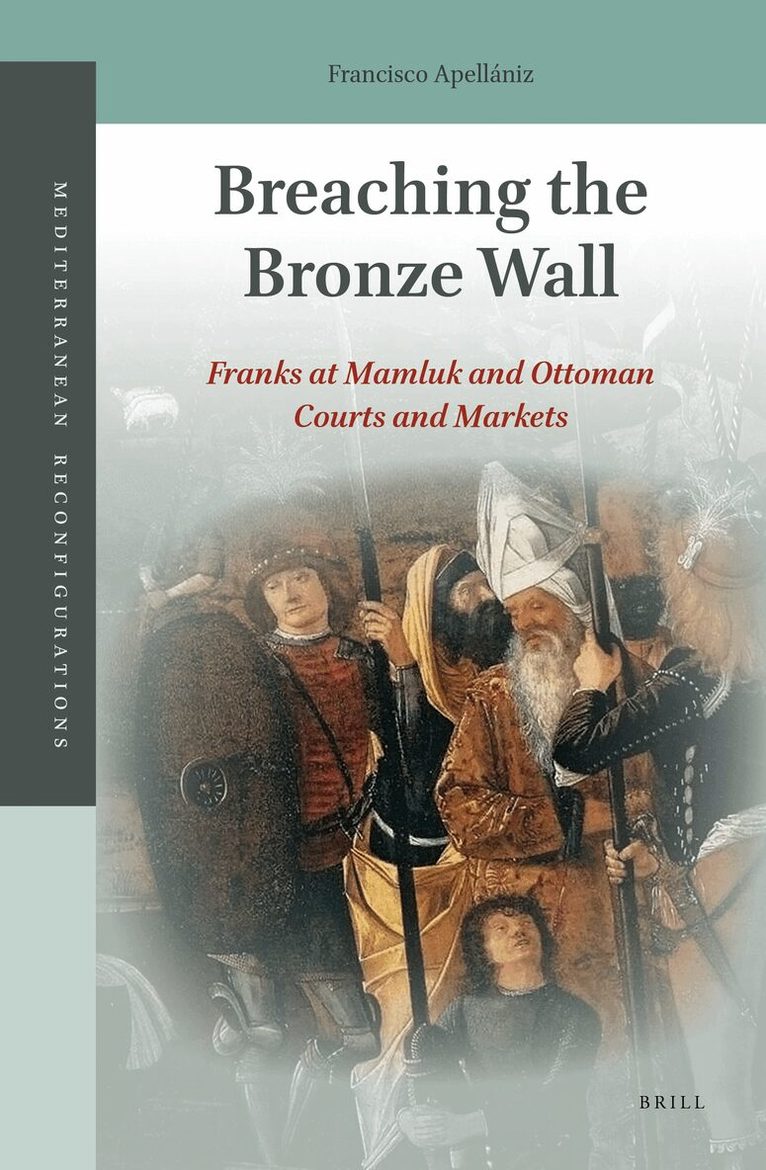 Francisco Apellániz - Breaching the Bronze Wall: Franks at Mamluk and Ottoman Courts and Markets, Inbunden