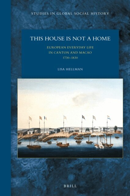 Lisa Hellman - This House Is Not a Home: European Everyday Life in Canton and Macao 1730-1830, E-bok