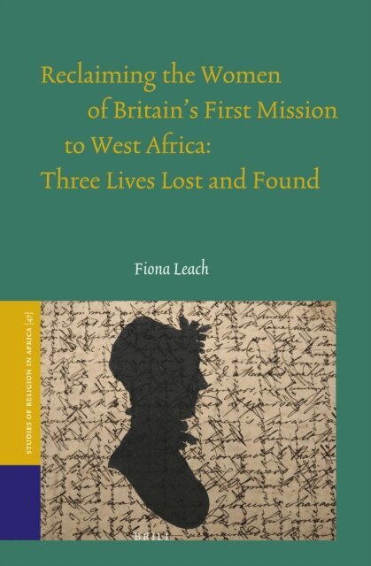 Fiona Leach - Reclaiming the Women of Britain's First Mission to West Africa: Three Lives Lost and Found, E-bok