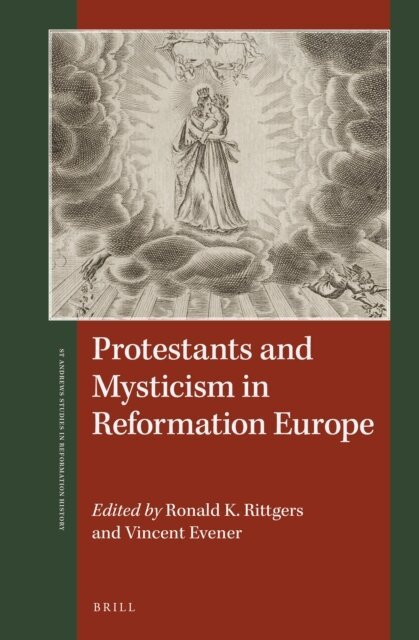 Vincent Evener, Ronald K. Rittgers - Protestants and Mysticism in Reformation Europe, E-bok