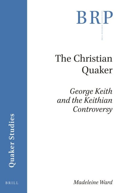 Madeleine Ward - Christian Quaker: George Keith and the Keithian Controversy, E-bok