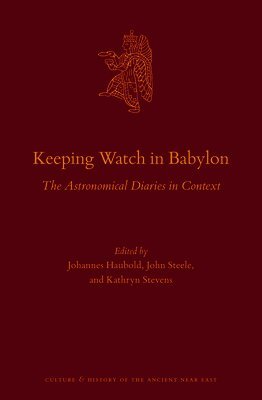 Johannes Haubold, John Steele - Keeping Watch in Babylon: The Astronomical Diaries in Context, Inbunden
