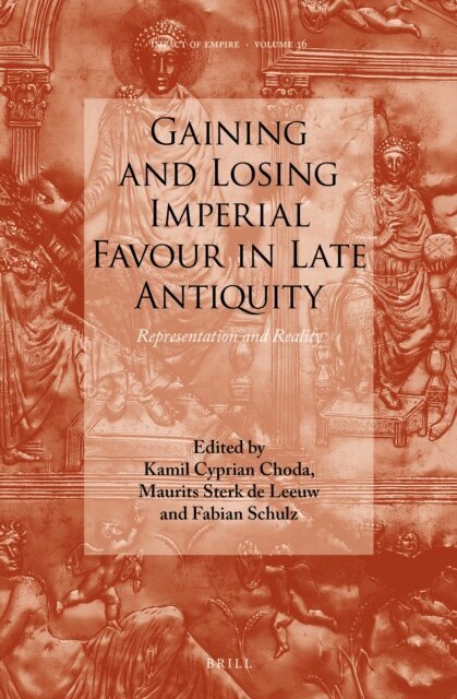 Fabian Schulz, Maurits Sterk de Leeuw, Kamil Cyprian Choda - Gaining and Losing Imperial Favour in Late Antiquity, E-bok