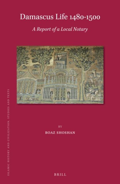 Boaz Shoshan - Damascus Life 1480-1500: A Report of a Local Notary, E-bok