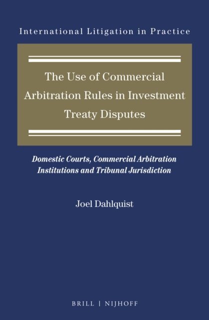 Joel Dahlquist - Use of Commercial Arbitration Rules in Investment Treaty Disputes, E-bok