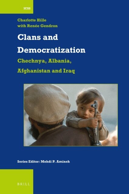 Charlotte Hille - Clans and Democratization: Chechnya, Albania, Afghanistan and Iraq, E-bok
