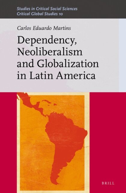 Carlos Eduardo Martins - Dependency, Neoliberalism and Globalization in Latin America, E-bok