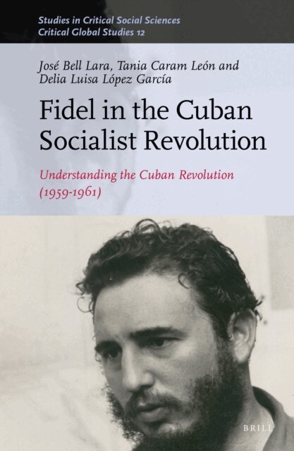 Delia Luisa Lopez Garcia, Tania Caram Leon, Jose Bell Lara - Fidel in the Cuban Socialist Revolution, E-bok