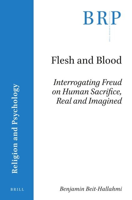 Benjamin Beit-Hallahmi - Flesh and Blood: Interrogating Freud on Human Sacrifice, Real and Imagined, E-bok
