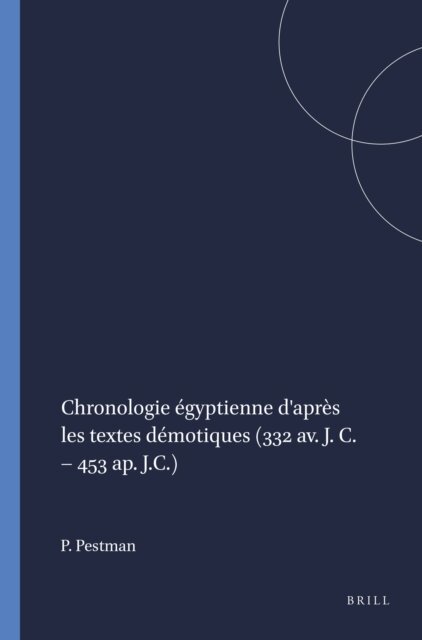 P.W. Pestman - Chronologie egyptienne d'apres les textes demotiques (332 av. J. C. - 453 ap. J.C.), E-bok