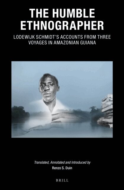 Renzo S. Duin - Humble Ethnographer: Lodewijk Schmidt's Accounts from Three Voyages in Amazonian Guiana, E-bok