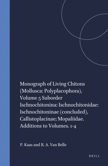 Richard A. Van Belle, Piet Kaas - Monograph of Living Chitons (Mollusca: Polyplacophora), Volume 5 Suborder Ischnochitonina: Ischnochitonidae: Ischnochitoninae (concluded), Callistoplacinae; Mopaliidae. Additions to Volumes. 1-4, E-bok