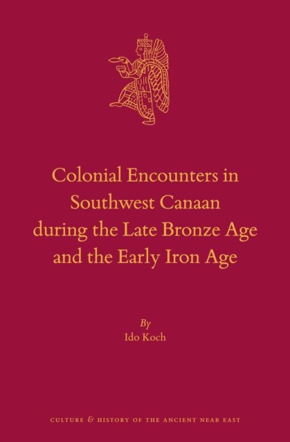 Ido Koch - Colonial Encounters in Southwest Canaan during the Late Bronze Age and the Early Iron Age, E-bok