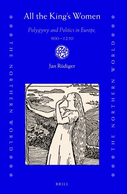 Jan Rudiger - All the King's Women: Polygyny and Politics in Europe, 900-1250, E-bok