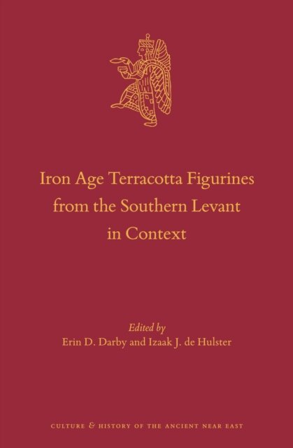 Izaak J. de Hulster, Erin D. Darby - Iron Age Terracotta Figurines from the Southern Levant in Context, E-bok