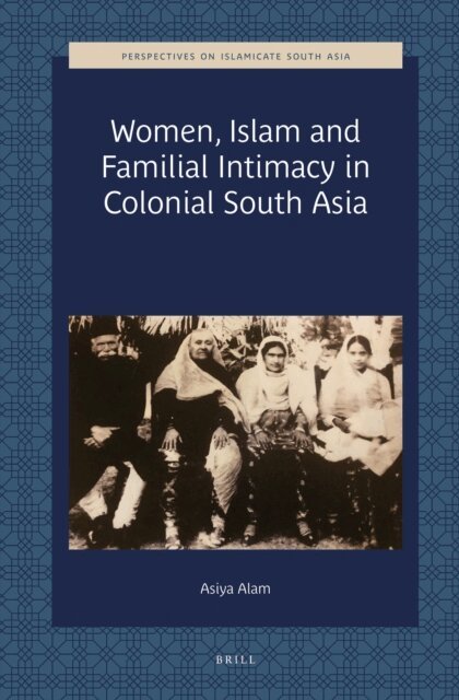 Asiya Alam - Women, Islam and Familial Intimacy in Colonial South Asia, E-bok