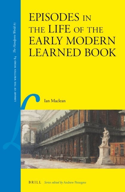 Ian Maclean - Episodes in the Life of the Early Modern Learned Book, E-bok