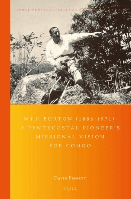 David Neil Emmett - W.F.P. Burton (1886-1971): A Pentecostal Pioneer's Missional Vision for Congo, E-bok