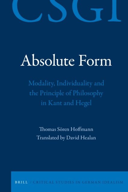 Thomas Soren Hoffmann - Absolute Form: Modality, Individuality and the Principle of Philosophy in Kant and Hegel, E-bok