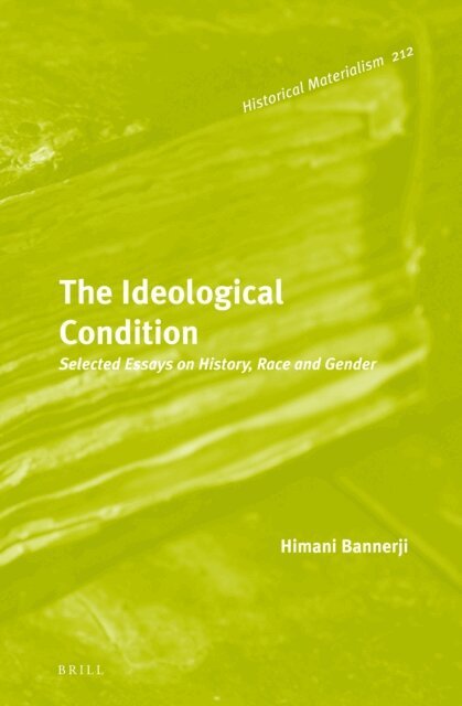 Himani Bannerji - Ideological Condition: Selected Essays on History, Race and Gender, E-bok
