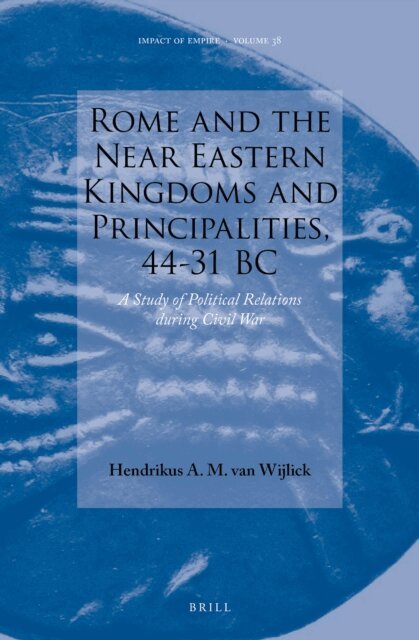 Hendrikus A.M. van Wijlick - Rome and the Near Eastern Kingdoms and Principalities, 44-31 BC, E-bok