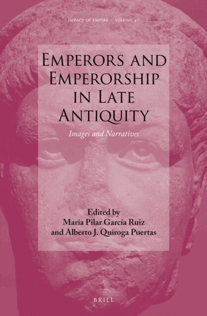 Alberto J. Quiroga Puertas, Maria Pilar Garcia Ruiz - Emperors and Emperorship in Late Antiquity, E-bok