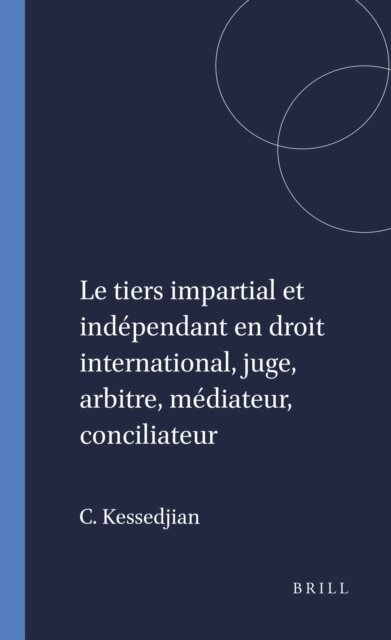 Catherine Kessedjian - tiers impartial et independant en droit international, juge, arbitre, mediateur, conciliateur, E-bok