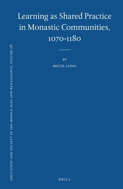 Micol Long - Learning as Shared Practice in Monastic Communities, 1070-1180, E-bok